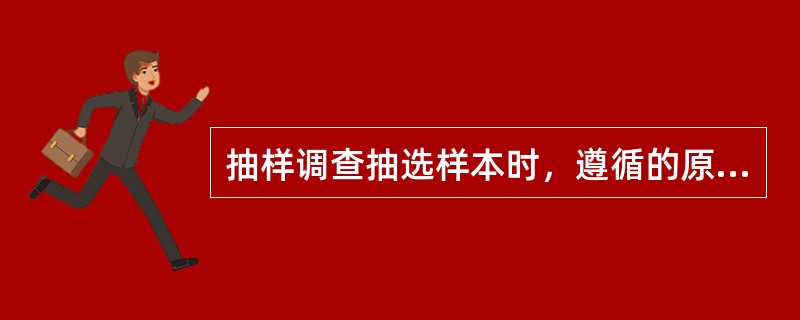 抽样调查抽选样本时，遵循的原则是（）。