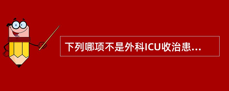 下列哪项不是外科ICU收治患者的主要适应证？（）