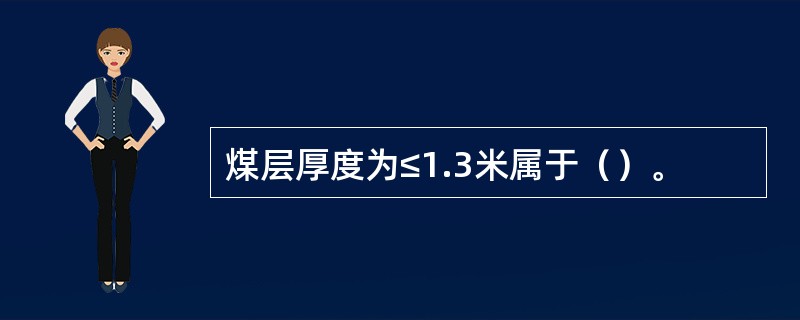 煤层厚度为≤1.3米属于（）。