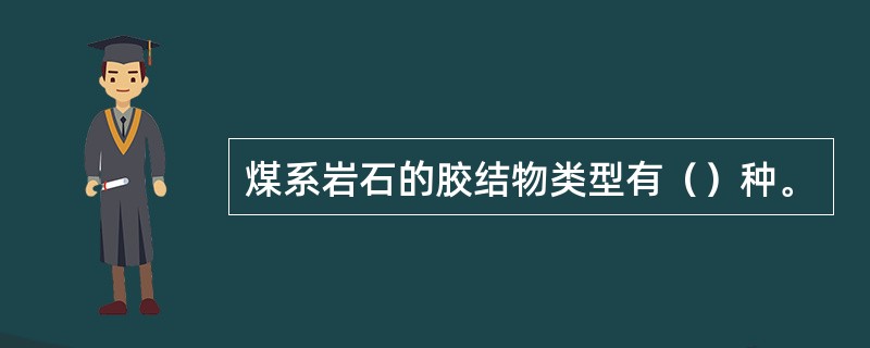 煤系岩石的胶结物类型有（）种。