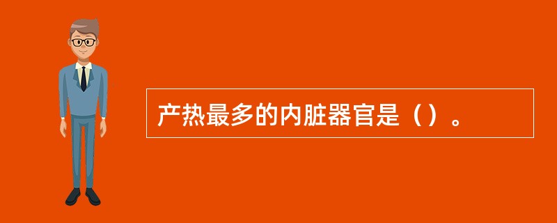 产热最多的内脏器官是（）。