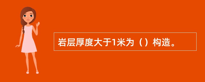 岩层厚度大于1米为（）构造。