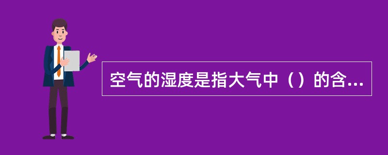 空气的湿度是指大气中（）的含量，通常以绝对湿度、相对湿度、饱和差三种方法来表示。