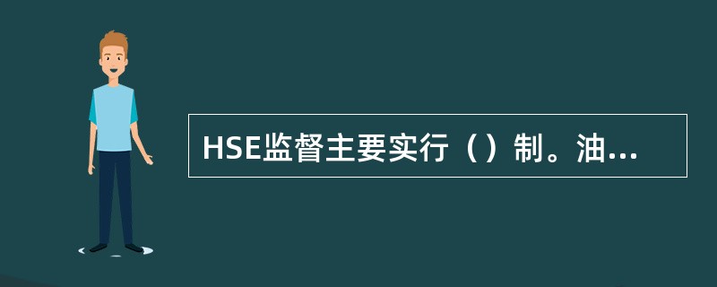HSE监督主要实行（）制。油田内外部钻井队HSE监督全部实行异体监督制。