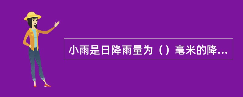 小雨是日降雨量为（）毫米的降雨。