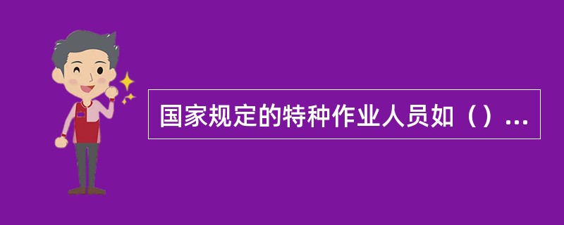 国家规定的特种作业人员如（）必须经过考核、取证后方可持证上岗操作；操作者必须随身