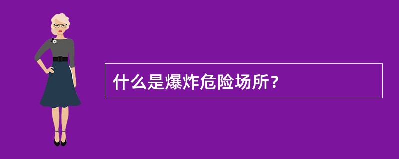 什么是爆炸危险场所？