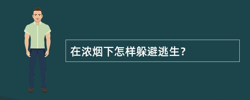 在浓烟下怎样躲避逃生？