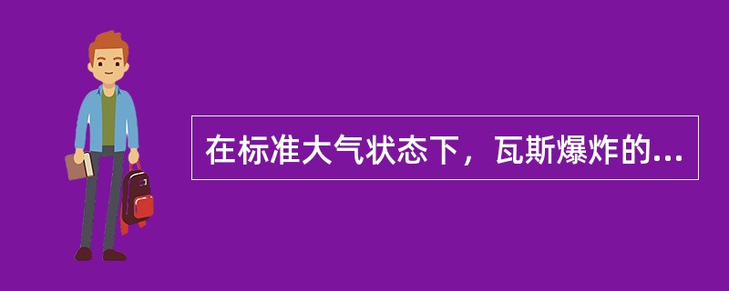 在标准大气状态下，瓦斯爆炸的浓度范围为（）。