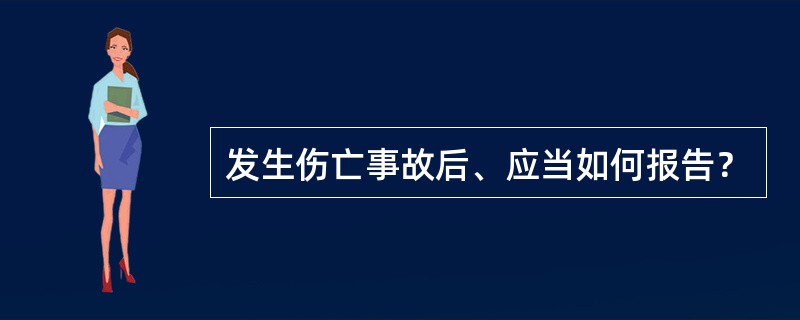 发生伤亡事故后、应当如何报告？