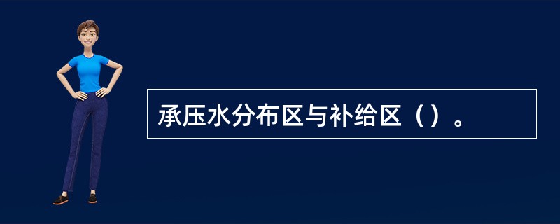 承压水分布区与补给区（）。