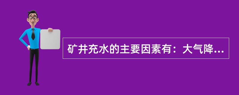 矿井充水的主要因素有：大气降水、地表水、含水层水老窑采空区水、断层水、封闭不良的