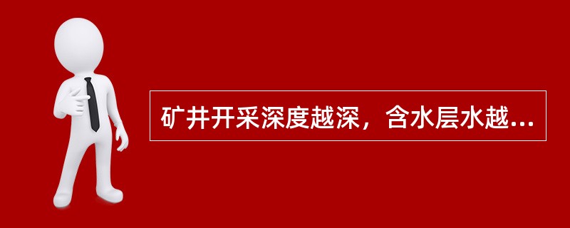 矿井开采深度越深，含水层水越（）。