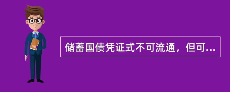 储蓄国债凭证式不可流通，但可挂失、转让。