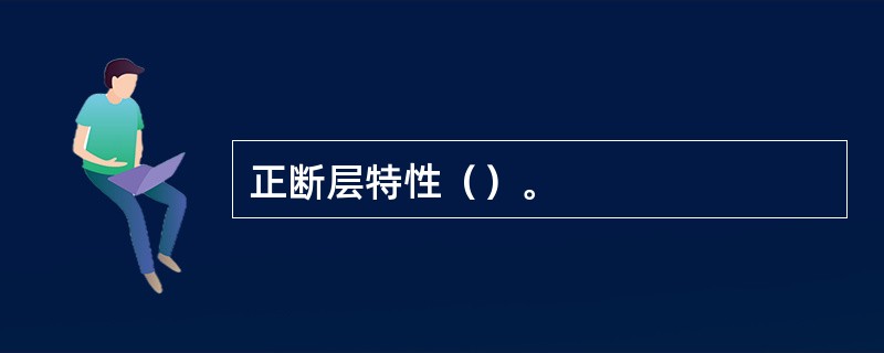 正断层特性（）。