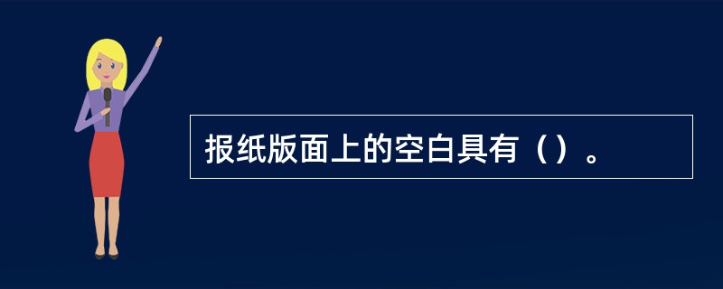 报纸版面上的空白具有（）。