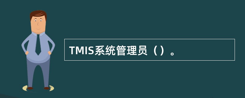 TMIS系统管理员（）。