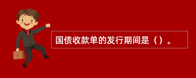 国债收款单的发行期间是（）。