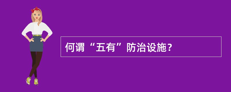 何谓“五有”防治设施？