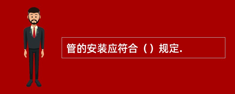 管的安装应符合（）规定.