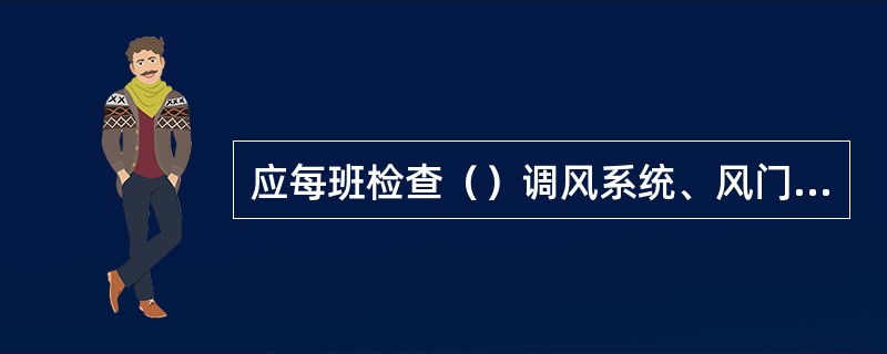 应每班检查（）调风系统、风门挡板、（）是否灵活好用，余热回收系统的引风机、鼓风机