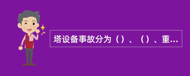 塔设备事故分为（）、（）、重大事故和特大事故四类。