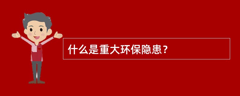 什么是重大环保隐患？