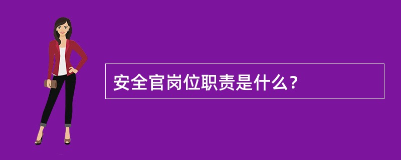 安全官岗位职责是什么？