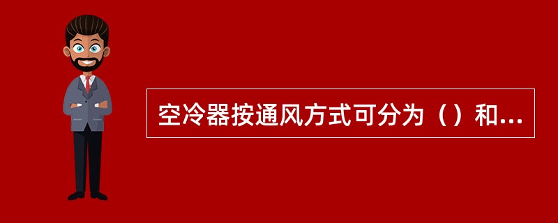 空冷器按通风方式可分为()和(). 空冷器按通风方式可分为()和().