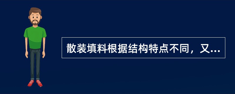 散装填料根据结构特点不同，又可分为环形填料、（）、环鞍形填料及球形填料等。