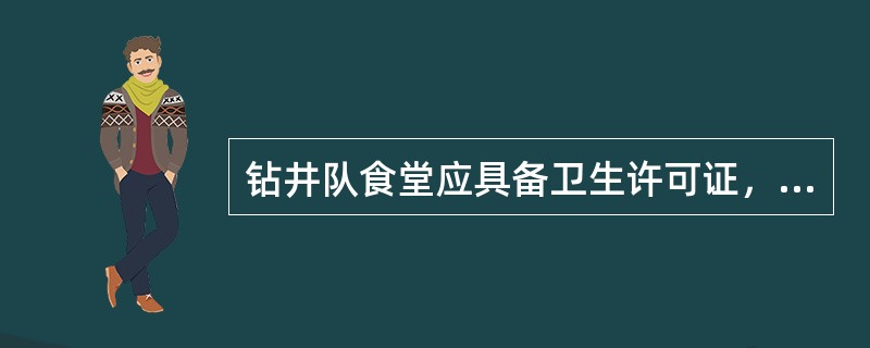 钻井队食堂应具备卫生许可证，炊事人员应持有卫生防疫部门发放的健康证，每年进行1次