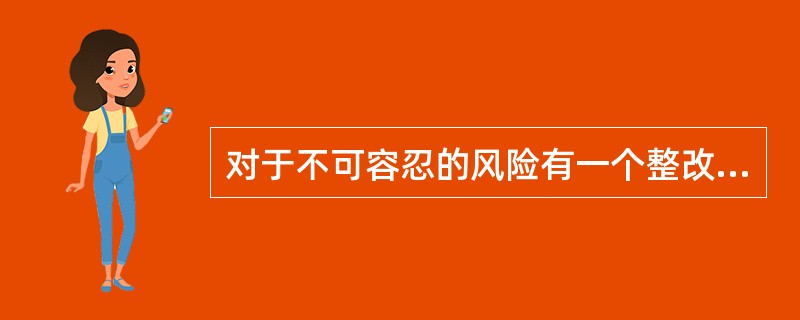 对于不可容忍的风险有一个整改期限，要求是（）整改。