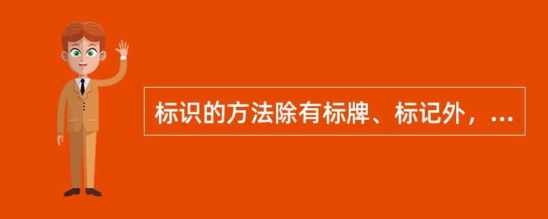 标识的方法除有标牌、标记外，还包括（）。