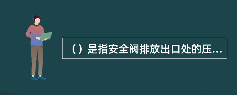 （）是指安全阀排放出口处的压力。