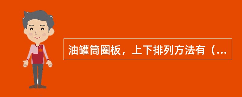 油罐筒圈板，上下排列方法有（）、（）、（）和（）。