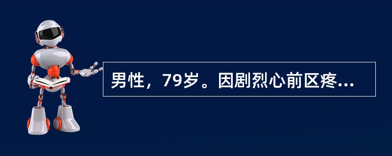 男性，79岁。因剧烈心前区疼痛6小时不缓解，急诊心电图提示广泛前壁心肌梗死。查体