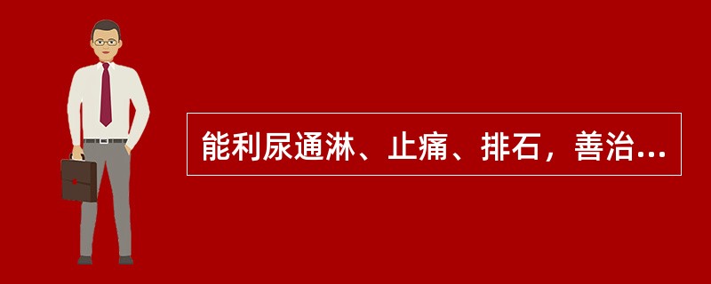 能利尿通淋、止痛、排石，善治尿道涩痛的药物是（）