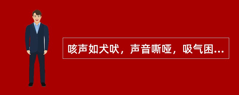 咳声如犬吠，声音嘶哑，吸气困难者，多为（）。