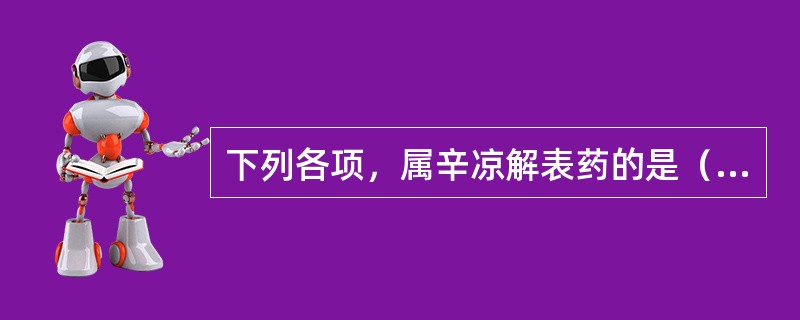 下列各项，属辛凉解表药的是（）。