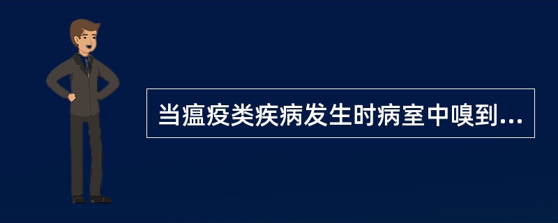 当瘟疫类疾病发生时病室中嗅到的气味是（）。