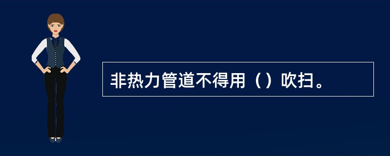 非热力管道不得用（）吹扫。