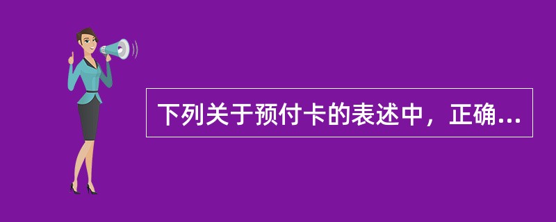 下列关于预付卡的表述中，正确的有()。