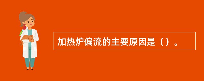 加热炉偏流的主要原因是（）。