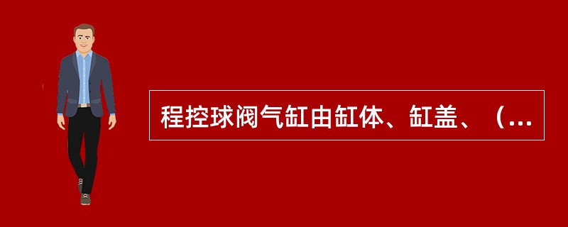 程控球阀气缸由缸体、缸盖、（）等组成。