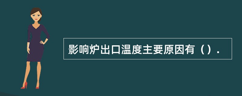 影响炉出口温度主要原因有（）.