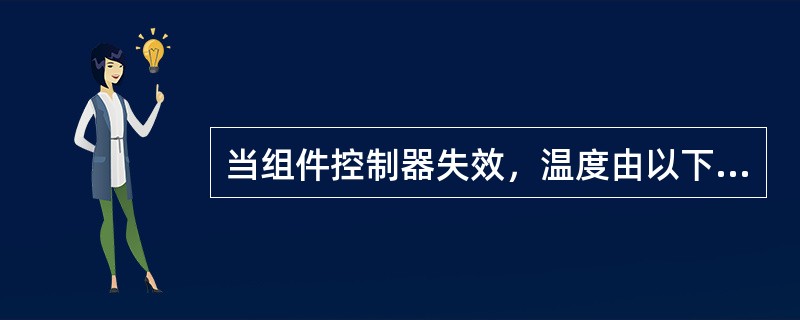 当组件控制器失效，温度由以下哪一个部件控制（）.