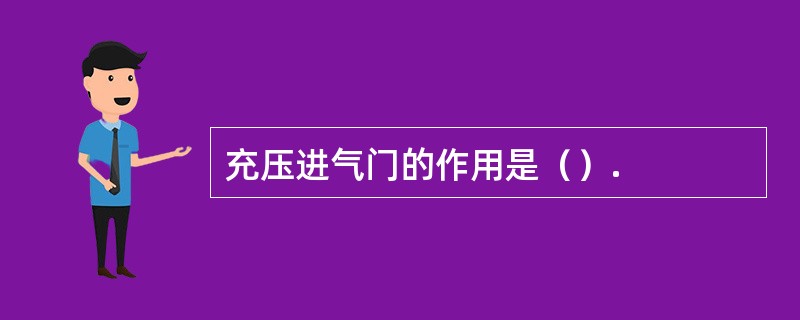 充压进气门的作用是（）.