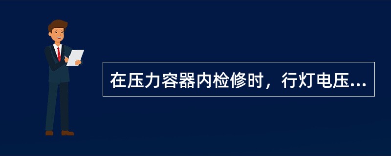 在压力容器内检修时，行灯电压应为（）伏。