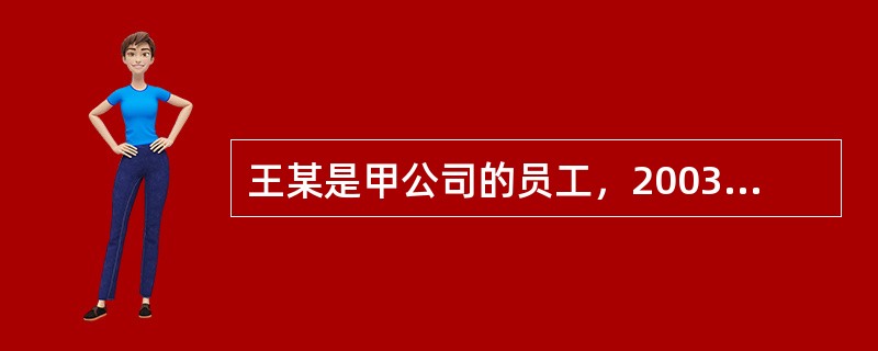 王某是甲公司的员工，2003年开始与甲公司连续签订了两份5年期的劳动合同，201