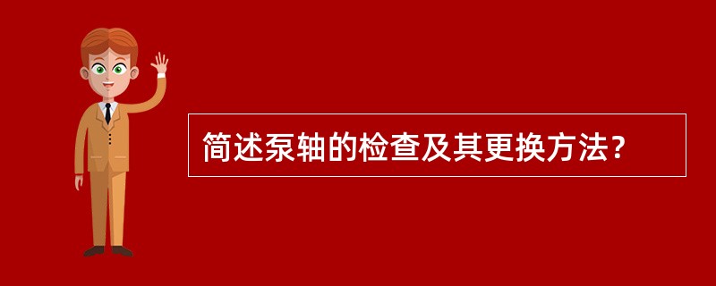 简述泵轴的检查及其更换方法？